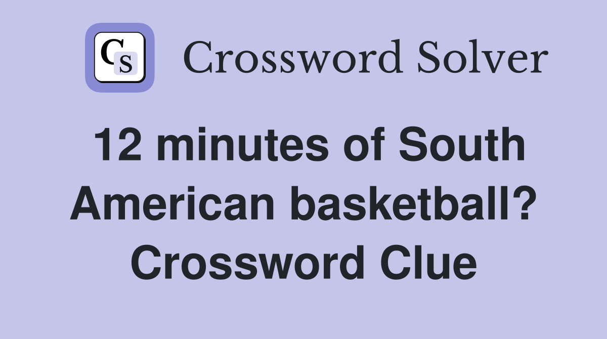 12-minutes-of-south-american-basketball-crossword-clue-answers
